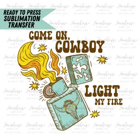 Come On Cowboy Light My Fire Ready To Press Sublimation Transfer